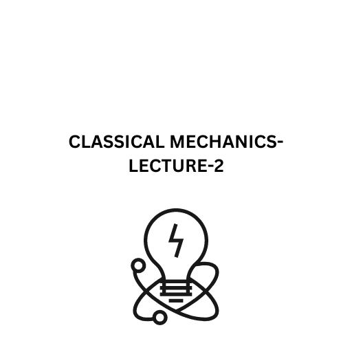 CLASSICAL MECHANICS-LECTURE-2